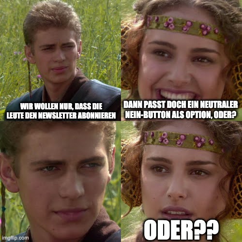 Four-panel meme featuring Anakin Skywalker and Padmé from Star Wars. Panel 1, Anakin: "We just want people to subscribe to the newsletter." Panel 2, Padmé smiling: "So a neutral 'No' button works as an option, right?" Panel 3, Anakin looks meaningfully silent. Panel 4, Padmé looking worried: "Right??"